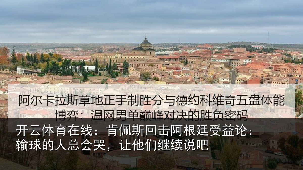 开云体育在线：肯佩斯回击阿根廷受益论：输球的人总会哭，让他们继续说吧